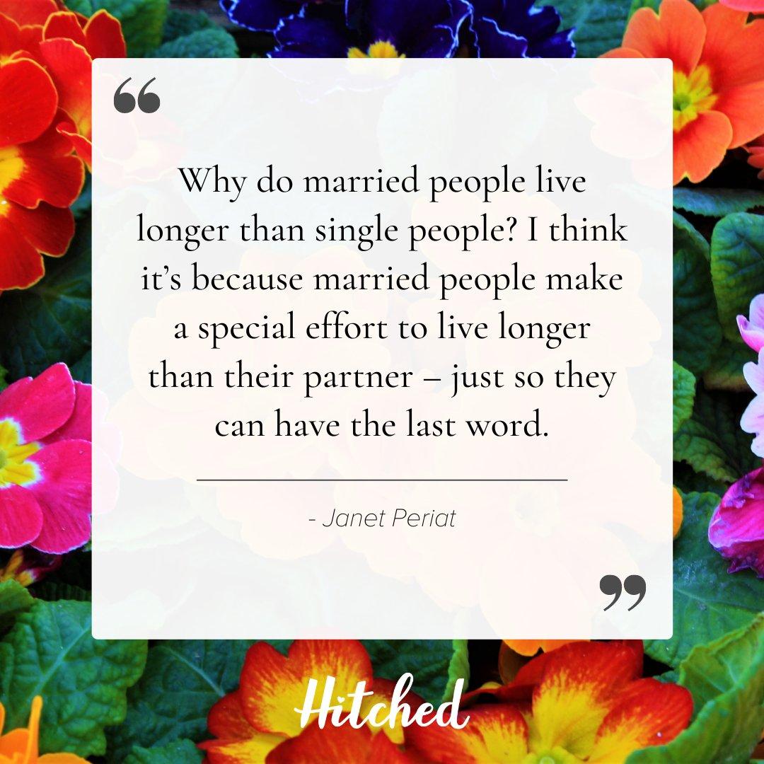 Why do married people live longer than single people? I think it's because married people make a special effort to live longer than their partner - just so they can have the last word