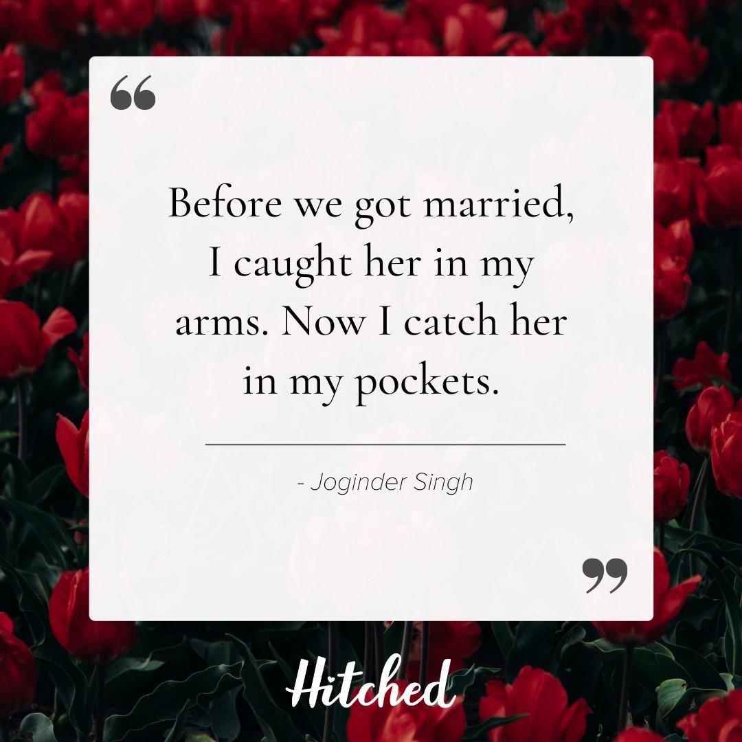  Before we got married, I caught her in my arms. Now I catch her in my pockets